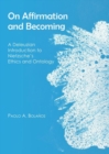 On Affirmation and Becoming : A Deleuzian Introduction to Nietzsche's Ethics and Ontology - Book