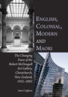 English, Colonial, Modern and Maori : The Changing Faces of the Robert McDougall Art Gallery, Christchurch, New Zealand, 1932-2002 - Book