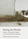 None Sexing the Border : Gender, Art and New Media in Central and Eastern Europe - eBook