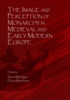 The Image and Perception of Monarchy in Medieval and Early Modern Europe - eBook