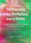 None Democracy in the Workplace and at Home : Finding Freedom, Liberty and Justice in the Lived Environment - eBook