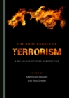 The Root Causes of Terrorism : A Religious Studies Perspective - eBook