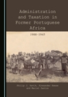 Administration and Taxation in Former Portuguese Africa : 1900-1945 - Book