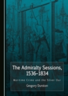 The Admiralty Sessions, 1536-1834 : Maritime Crime and the Silver Oar - eBook