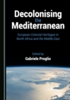 None Decolonising the Mediterranean : European Colonial Heritages in North Africa and the Middle East - eBook