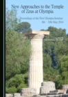 None New Approaches to the Temple of Zeus at Olympia : Proceedings of the First Olympia-Seminar 8th-10th May 2014 - eBook