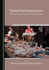 None Global Food, Global Justice : Essays on Eating under Globalization - eBook