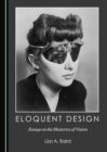 None Eloquent Design : Essays on the Rhetorics of Vision - eBook