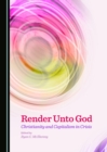 None Render Unto God : Christianity and Capitalism in Crisis - eBook
