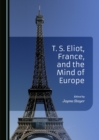 None T. S. Eliot, France, and the Mind of Europe - eBook