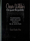 Oscar Wilde's Elegant Republic : Transformation, Dislocation and Fantasy in fin-de-siecle Paris - Book