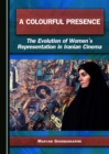 A Colourful Presence : The Evolution of Women's Representation in Iranian Cinema - eBook