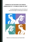 None Christian Humanism and Moral Formation in "A World Come of Age" : An Interdisciplinary Look at the Works of Dietrich Bonhoeffer and Marilynne Robinson - eBook