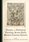 None Themes of Polemical Theology Across Early Modern Literary Genres - eBook