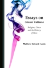 None Essays on Gianni Vattimo : Religion, Ethics and the History of Ideas - eBook