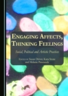 None Engaging Affects, Thinking Feelings : Social, Political and Artistic Practices - eBook
