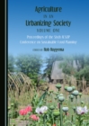 None Agriculture in an Urbanizing Society Volume One : Proceedings of the Sixth AESOP Conference on Sustainable Food Planning - eBook