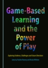 None Game-Based Learning and the Power of Play : Exploring Evidence, Challenges and Future Directions - eBook