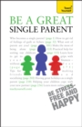 Be a Great Single Parent : A supportive, practical guide to single parenting - Book