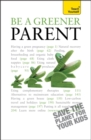 Be a Greener Parent : A practical guide to ethical parenting and environmentally conscious family life - Book