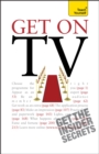 Get On TV : Practical guidance on applications, auditions and your fifteen minutes of fame - Book