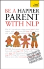 Be a Happier Parent with NLP : Practical guidance and neurolinguistic programming techniques for fulfilling, confident parenting - Book