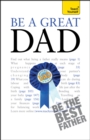Be a Great Dad : A practical guide to confident fatherhood for dads old and new - Book