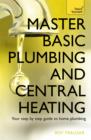 Master Basic Plumbing And Central Heating : A quick guide to plumbing and heating jobs, including basic emergency repairs - eBook