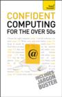 Confident Computing for the Over 50s : A non-technical practical guide for the late, absolute beginner - eBook