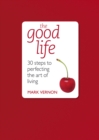 The Good Life : 30 Steps to Perfecting the Art of Living - eBook