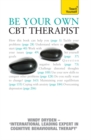 Be Your Own CBT Therapist : Beat negative thinking and discover a happier you with Rational Emotive Behaviour Therapy - eBook