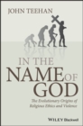 In the Name of God : The Evolutionary Origins of Religious Ethics and Violence - eBook