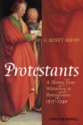 Protestants : A History from Wittenberg to Pennsylvania 1517 - 1740 - eBook