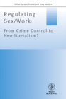 Regulating Sex / Work : From Crime Control to Neo-liberalism? - Book