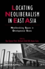 Locating Neoliberalism in East Asia : Neoliberalizing Spaces in Developmental States - eBook