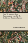 How To Improve Your Conversation - An Aid To Social And Buisness Success - Book