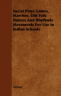 Social Plays Games, Marches, Old Folk Dances And Rhythmic Movements For Use In Indian Schools - Book