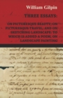 Three Essays - On Picturesque Beauty - On - Picturesque Travel - And On - Sketching Landscape - To Which Is Added A Poem On Landscape Painting - Book
