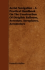 Aerial Navigation - A Practical Handbook On The Construction Of Dirigible Balloons, Aerostats, Aeroplanes, Aeromotors - Book