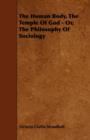 The Human Body, The Temple Of God - Or, The Philosophy Of Sociology - Book
