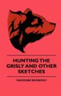 Hunting The Grisly And Other Sketches - An Account Of The Big Game Of The United States And Its Chas With Horse, Hound, And Rifle - Part II - Book