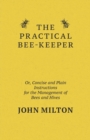 The Practical Bee-Keeper; Or, Concise And Plain Instructions For The Management Of Bees And Hives - Book