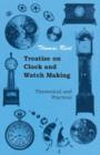 Treatise On Clock And Watch Making, Theoretical And Practical - Book