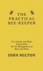 The Practical Bee-Keeper; Or, Concise And Plain Instructions For The Management Of Bees And Hives - Book