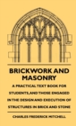 Brickwork And Masonry - A Practical Text Book For Students, And Those Engaged In The Design And Execution Of Structures In Brick And Stone - Book