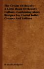 The Cream Of Beauty - A Little Book Of Beauty Culture, Containing Many Recipes For Useful Toilet Creams And Lotions - Book