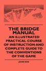 The Bridge Manual - An Illustrated Practical Course Of Instruction And Complete Guide To The Conventions Of The Game - Book