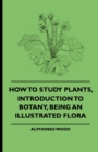 How To Study Plants, Introduction To Botany, Being An Illustrated Flora - Book