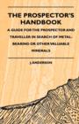 The Prospector's Handbook - A Guide For The Prospector And Traveller In Search Of Metal-Bearing Or Other Valuable Minerals - Book