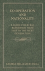 Co-Operation And Nationality A Guide For Rural Reformers From This To The Next Generation - Book